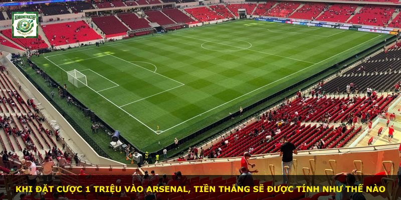 Khi đặt cược 1 triệu vào Arsenal, tiền thắng sẽ được tính như thế nào