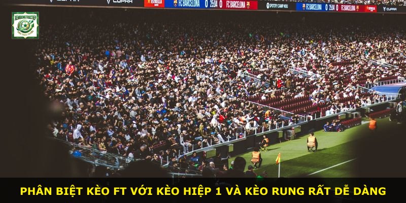 Phân biệt kèo Ft với kèo hiệp 1 và kèo rung rất dễ dàng